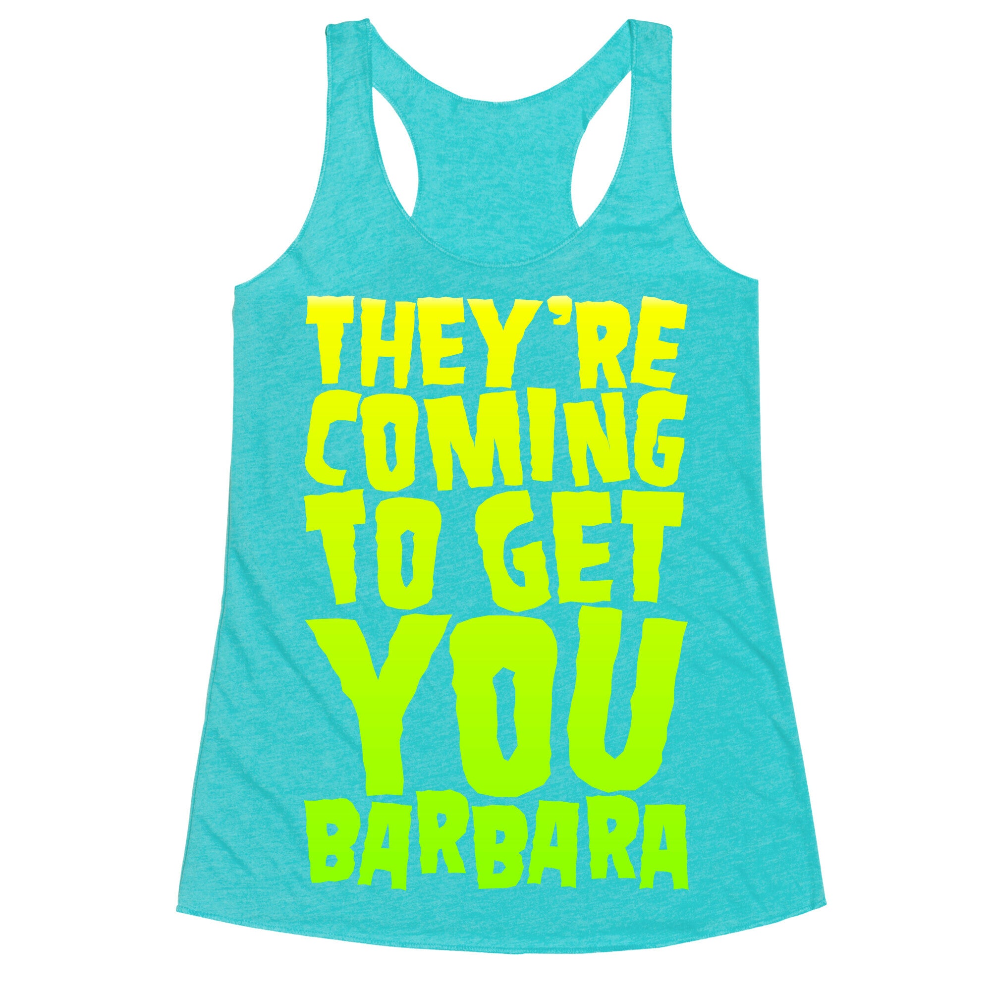 They're Coming To Get You Barbara Racerback Tank